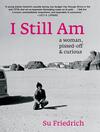 I Still Am: A Woman, Pissed-off & Curious I Still Am: A Woman, Pissed-off & Curious